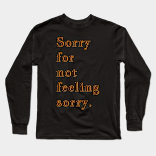 Q Quote | Sorry for not feeling sorry. Long Sleeve T-Shirt